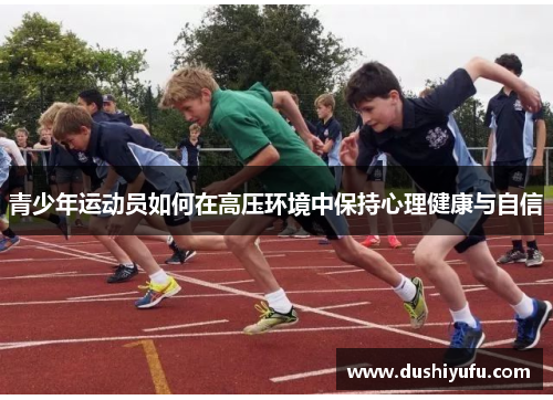 青少年运动员如何在高压环境中保持心理健康与自信