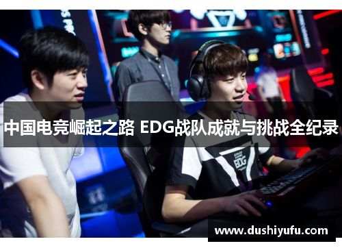 中国电竞崛起之路 EDG战队成就与挑战全纪录