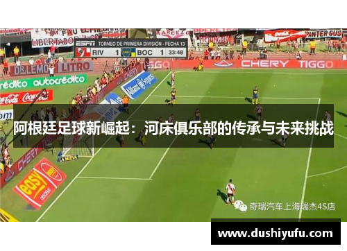 阿根廷足球新崛起：河床俱乐部的传承与未来挑战