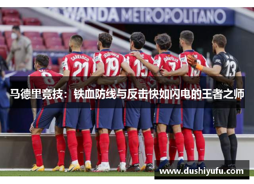 马德里竞技：铁血防线与反击快如闪电的王者之师