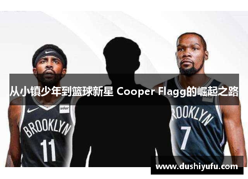 从小镇少年到篮球新星 Cooper Flagg的崛起之路 从小镇少年到篮球新星 Cooper Flagg的崛起之路